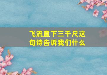 飞流直下三千尺这句诗告诉我们什么