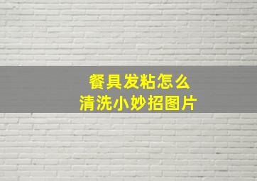 餐具发粘怎么清洗小妙招图片