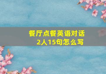 餐厅点餐英语对话2人15句怎么写