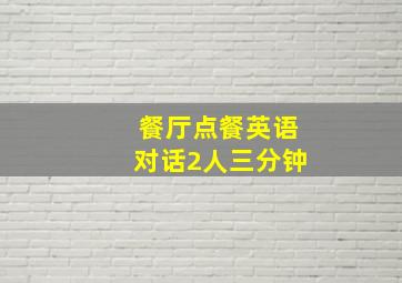 餐厅点餐英语对话2人三分钟