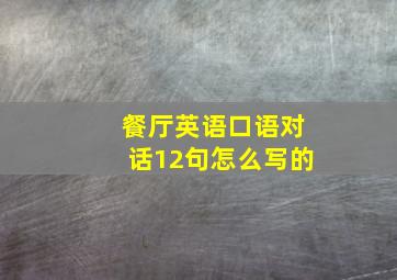 餐厅英语口语对话12句怎么写的