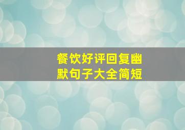 餐饮好评回复幽默句子大全简短