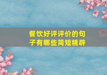 餐饮好评评价的句子有哪些简短精辟