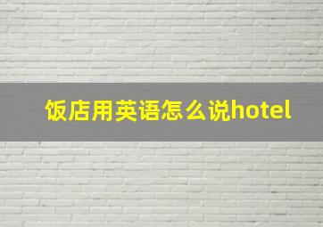 饭店用英语怎么说hotel