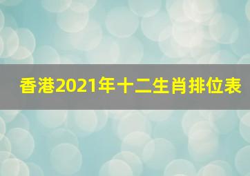 香港2021年十二生肖排位表