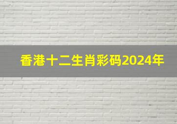 香港十二生肖彩码2024年