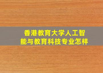 香港教育大学人工智能与教育科技专业怎样