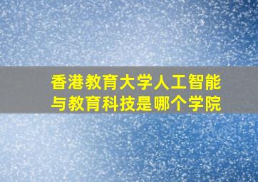 香港教育大学人工智能与教育科技是哪个学院