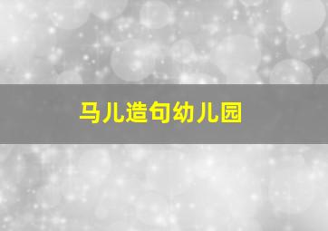 马儿造句幼儿园