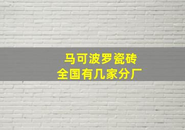 马可波罗瓷砖全国有几家分厂