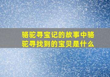 骆驼寻宝记的故事中骆驼寻找到的宝贝是什么