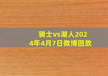 骑士vs湖人2024年4月7日微博回放