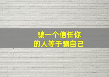 骗一个信任你的人等于骗自己