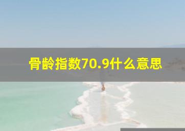 骨龄指数70.9什么意思