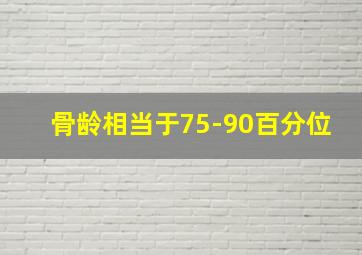 骨龄相当于75-90百分位