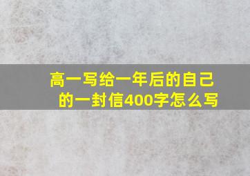 高一写给一年后的自己的一封信400字怎么写