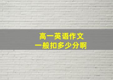 高一英语作文一般扣多少分啊