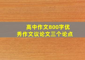 高中作文800字优秀作文议论文三个论点