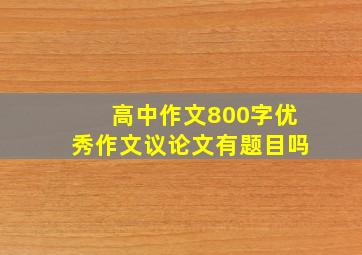 高中作文800字优秀作文议论文有题目吗