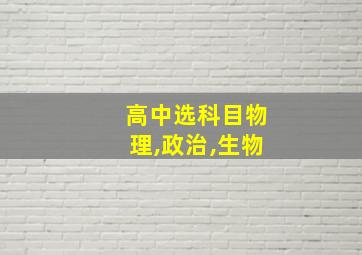 高中选科目物理,政治,生物