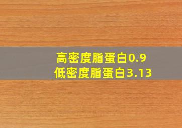 高密度脂蛋白0.9低密度脂蛋白3.13