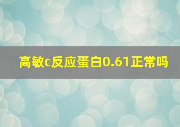 高敏c反应蛋白0.61正常吗