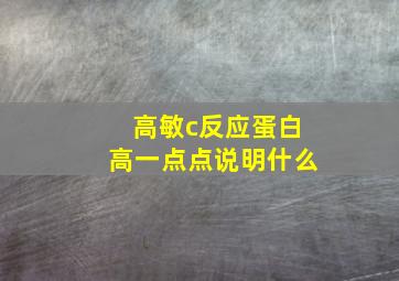 高敏c反应蛋白高一点点说明什么