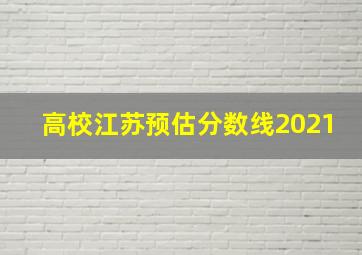 高校江苏预估分数线2021