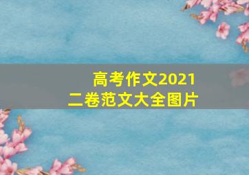 高考作文2021二卷范文大全图片