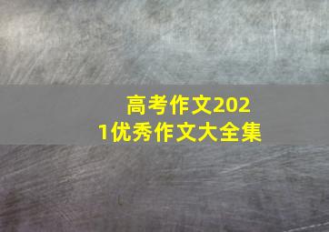 高考作文2021优秀作文大全集