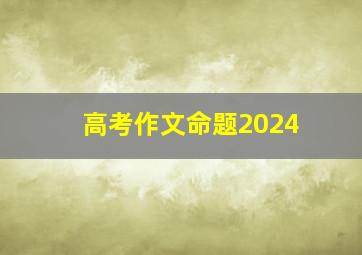 高考作文命题2024