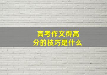 高考作文得高分的技巧是什么