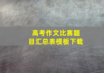 高考作文比赛题目汇总表模板下载