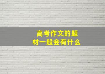 高考作文的题材一般会有什么