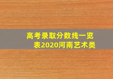 高考录取分数线一览表2020河南艺术类