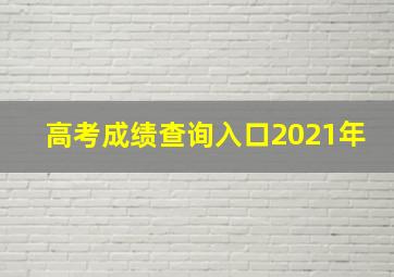 高考成绩查询入口2021年