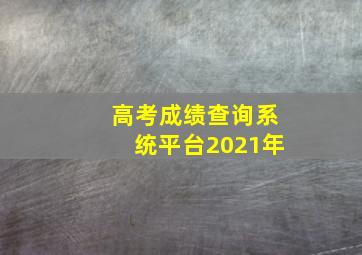 高考成绩查询系统平台2021年