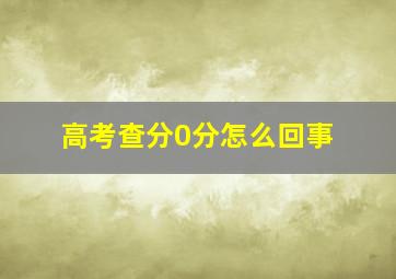 高考查分0分怎么回事