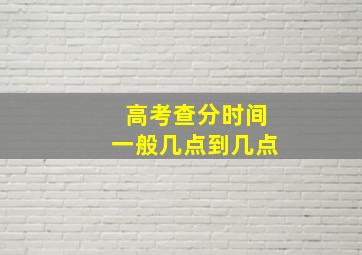 高考查分时间一般几点到几点