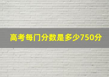 高考每门分数是多少750分