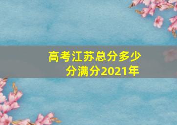 高考江苏总分多少分满分2021年