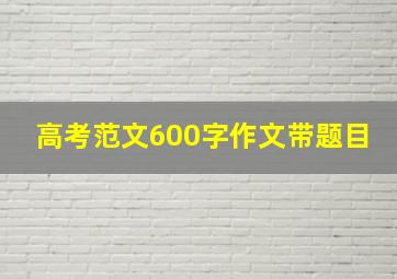 高考范文600字作文带题目