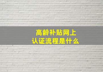 高龄补贴网上认证流程是什么