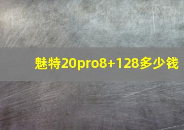 魅特20pro8+128多少钱