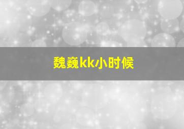 魏巍kk小时候