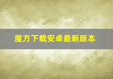 魔方下载安卓最新版本