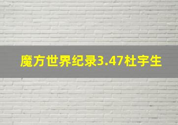 魔方世界纪录3.47杜宇生