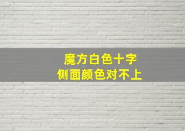 魔方白色十字侧面颜色对不上