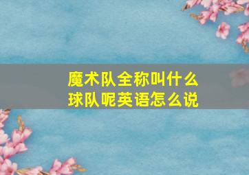 魔术队全称叫什么球队呢英语怎么说