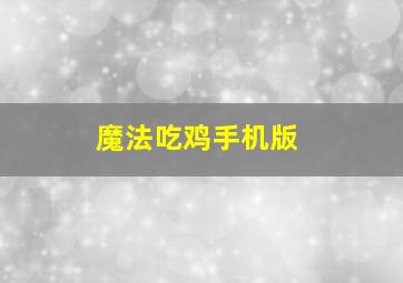 魔法吃鸡手机版